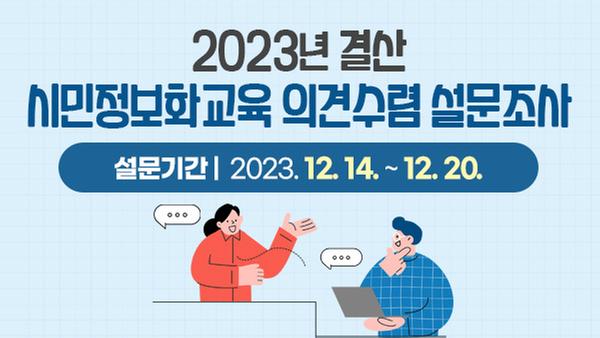 2023년 결산 시민정보화교육 의견수렴 설문조사 설문기간 : 2023. 12. 14. ~ 12. 20.